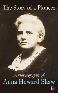 cover of the book The Story of a Pioneer: Autobiography of Anna Howard Shaw