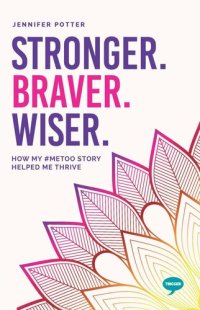 cover of the book Stronger, Braver, Wiser: How My #metoo Story Helped Me Thrive