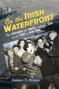 cover of the book On the Irish Waterfront: The Crusader, the Movie, and the Soul of the Port of New York