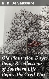 cover of the book Old Plantation Days: Being Recollections of Southern Life Before the Civil War