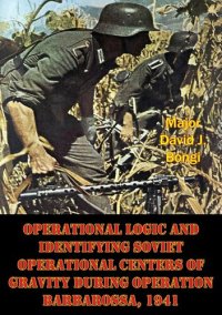 cover of the book Operational Logic And Identifying Soviet Operational Centers Of Gravity During Operation Barbarossa, 1941