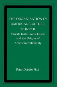 cover of the book The Organization of American Culture, 1700-1900: Private Institutions, Elites, and the Origins of American Nationality