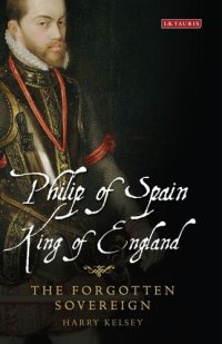 cover of the book Philip of Spain, King of England: The Forgotten Sovereign