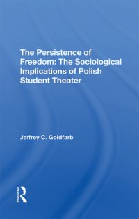 cover of the book The Persistence Of Freedom: The Sociological Implications Of Polish Student Theater