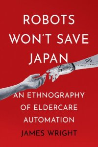 cover of the book Robots Won't Save Japan: An Ethnography of Eldercare Automation