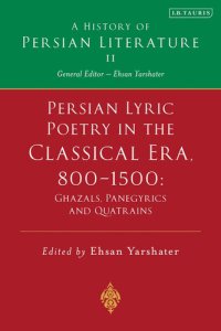 cover of the book A History of Persian Literature Vol. II: Persian Lyric Poetry in the Classical Era, 800-1500: Ghazals, Panegyrics and Quatrains