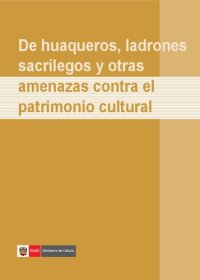 cover of the book De huaqueros, ladrones sacrílegos y otras amenazas contra el patrimonio cultural