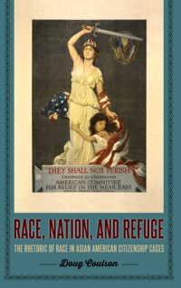 cover of the book Race, Nation, and Refuge: The Rhetoric of Race in Asian American Citizenship Cases