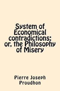 cover of the book System of Economical Contradictions; Or, The Philosophy of Misery