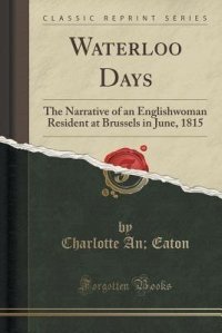 cover of the book Waterloo Days: The Narrative of an Englishwoman Resident at Brussels in June 1815