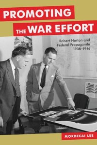 cover of the book Promoting the War Effort: Robert Horton and Federal Propaganda, 1938-1946