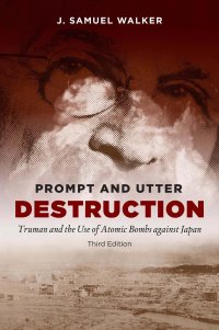 cover of the book Prompt and Utter Destruction, Third Edition: Truman and the Use of Atomic Bombs against Japan