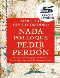 cover of the book Nada por lo que pedir perdón: La importancia del legado español frente a las atrocidades cometidas por los enemigos de España