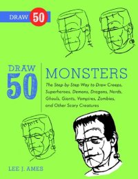 cover of the book Draw 50 Monsters: The Step-by-Step Way to Draw Creeps, Superheroes, Demons, Dragons, Nerds, Ghouls, Giants, Vampires, Zombies, and Other Scary Creatures