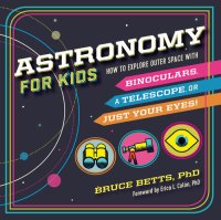 cover of the book Astronomy for Kids: How to Explore Outer Space with Binoculars, a Telescope, or Just Your Eyes!