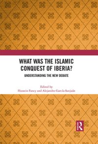 cover of the book What Was the Islamic Conquest of Iberia?: Understanding the New Debate