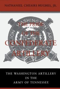 cover of the book The Pride of the Confederate Artillery: The Washington Artillery in the Army of Tennessee