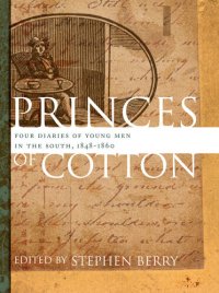 cover of the book Princes of Cotton: Four Diaries of Young Men in the South, 1848-1860 (Publications of the Southern Texts Society)