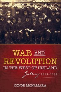 cover of the book War and Revolution in the West of Ireland: Galway, 1913–1922