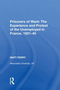 cover of the book Prisoners of Want: The Experience and Protest of the Unemployed in France, 1921-45