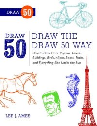 cover of the book Draw the Draw 50 Way: How to Draw Cats, Puppies, Horses, Buildings, Birds, Aliens, Boats, Trains, and Everything Else Under the Sun