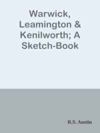 cover of the book Warwick, Leamington & Kenilworth: A Sketch-book