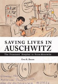 cover of the book Saving Lives in Auschwitz: The Prisoners’ Hospital in Buna-Monowitz