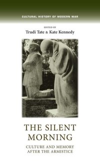 cover of the book The Silent Morning: Culture and Memory After the Armistice (Cultural History of Modern War)