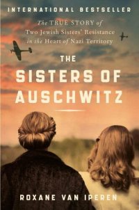 cover of the book The Sisters of Auschwitz: The True Story of Two Jewish Sisters' Resistance in the Heart of Nazi Territory