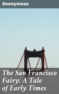 cover of the book The San Francisco Fairy: A Tale of Early Times