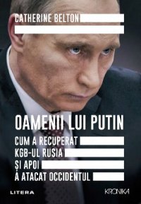 cover of the book Oamenii lui Putin. Cum a recuperat KGB-ul Rusia si apoi a atacat Occidentul