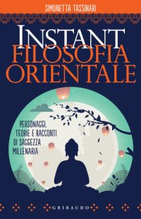 cover of the book Instant filosofia orientale. Personaggi, teorie e racconti di saggezza millenaria