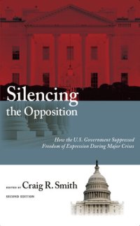 cover of the book Silencing the Opposition: How the U.S. Government Suppressed Freedom of Expression During Major Crises