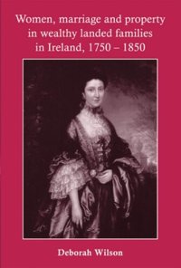 cover of the book Women, marriage and property in wealthy landed families in Ireland, 1750–1850