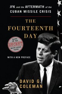 cover of the book The Fourteenth Day: JFK and the Aftermath of the Cuban Missile Crisis: Based on the Secret White House Tapes