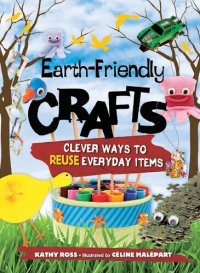 cover of the book Earth-Friendly Crafts: Clever Ways to Reuse Everyday Items