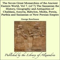 cover of the book The Seven Great Monarchies Of The Ancient Eastern World, Vol 7