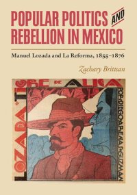 cover of the book Popular Politics and Rebellion in Mexico: Manuel Lozada and La Reforma, 1855-1876