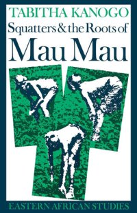 cover of the book Squatters & the Roots of Mau Mau: 1905-63