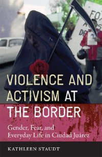 cover of the book Violence and Activism at the Border: Gender, Fear, and Everyday Life in Ciudad Juarez