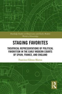 cover of the book Staging Favorites: Theatrical Representations of Political Favoritism in the Early Modern Courts of Spain, France, and England