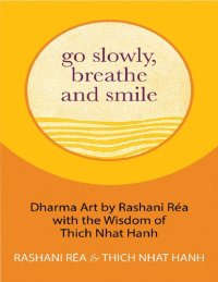 cover of the book Go Slowly, Breathe and Smile: Dharma Art by Rashani Réa with the Wisdom of Thich Nhat Hanh