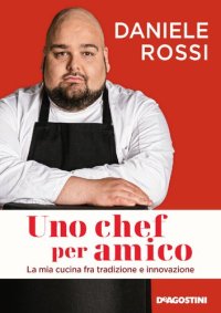 cover of the book Uno chef per amico. La mia cucina tra tradizione e innovazione