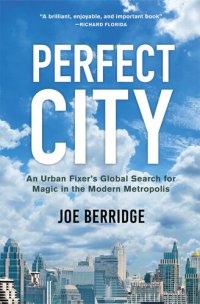 cover of the book Perfect City: An Urban Fixer's Global Search for Magic in the Modern Metropolis