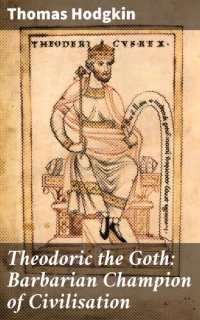 cover of the book Theodoric the Goth: Barbarian Champion of Civilisation