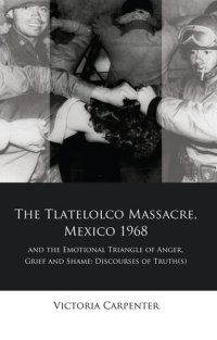 cover of the book The Tlatelolco Massacre, Mexico 1968, and the Emotional Triangle of Anger, Grief and Shame