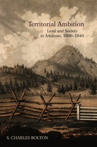 cover of the book Territorial Ambition: Land and Society in Arkansas, 1800-1840