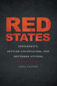 cover of the book Red States (The New Southern Studies Ser.): Indigeneity, Settler Colonialism, and Southern Studies