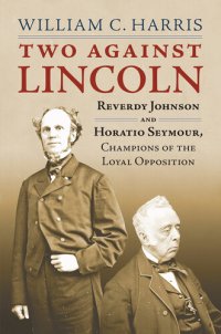 cover of the book Two against Lincoln: Reverdy Johnson and Horatio Seymour, Champions of the Loyal Opposition