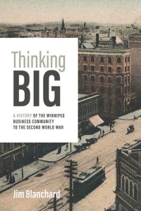 cover of the book Thinking Big: A History of the Winnipeg Business Community to the Second World War